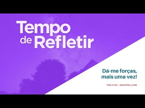 Tempo de Refletir 2140 - Dá-me forças, mais uma vez!