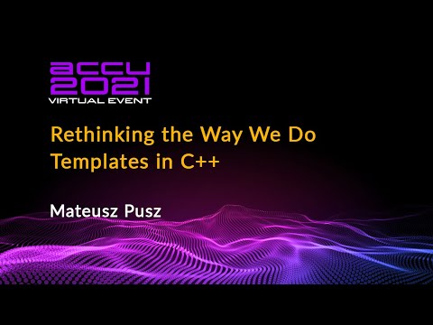 Rethinking the Way We Do Templates in C++ - Mateusz Pusz [ ACCU 2021 ]