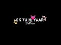 Ek Tu Hi Yaar Mera Whatsapp Lyric Song Status Black Screen Short