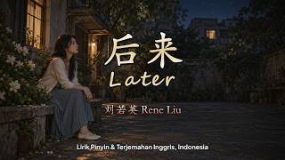 Download lagu 后来 (Hou Lai) Later - 刘若英 Rene Liu | Lirik Pinyin & Terjemahan Inggris, Indonesia mp3