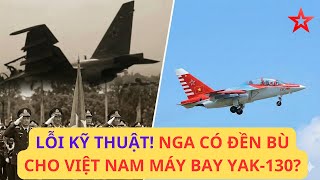 Là lỗi kỹ thuật, Nga có ĐỀN cho Việt Nam máy bay Yak-130 mới không?