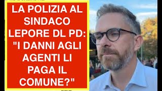 LA POLIZIA AL SINDACO LEPORE DL PD: "I DANNI AGLI AGENTI LI PAGA IL COMUNE?"