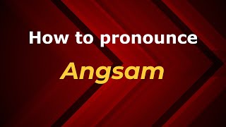 How to pronounce Angsam