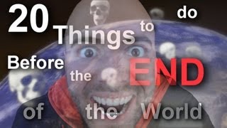 20 Things to do Before the END OF THE WORLD!
