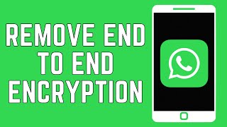 How To Remove End To End Encryption On WhatsApp
