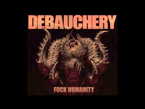 7. DEBAUCHERY -  FUCK HUMANITY ( FROM THE ALBUM FUCK HUMANITY / DEBAUCHERY 2015 )