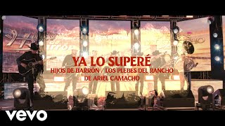 Hijos De Barron, Los Plebes del Rancho de Ariel Camacho - Ya Lo Superé (En Vivo)