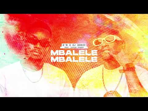 K'M x DJ KEEZY - MBALELE MBALELE (FEAT TAYLER SOARES)