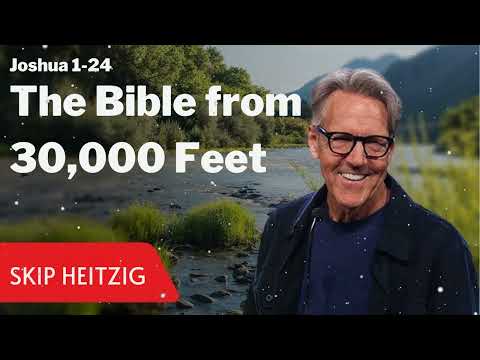 Joshua 1-24 - The Bible from 30,000 Feet - Skip Heitzig Message