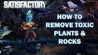 How to Remove Toxic Plants and Awkward Rocks - Satisfactory game