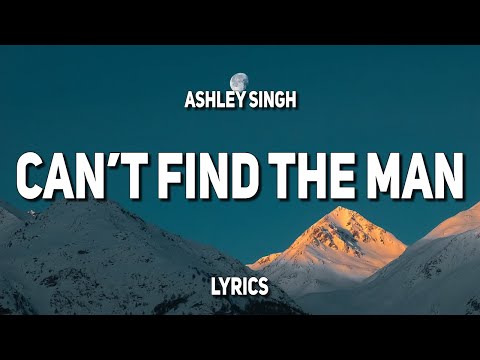 Ashley Singh - Can't Find The Man (Lyrics)
