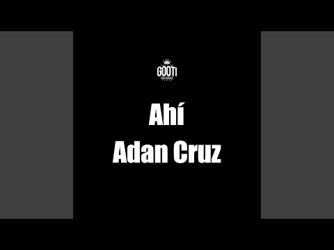 Ahi - Adan Cruz