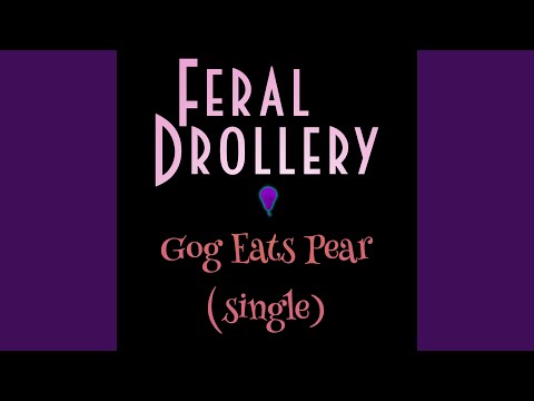 Gog Eats Pear - Feral Drollery