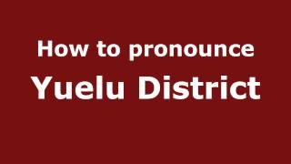 How to pronounce Yuelu District