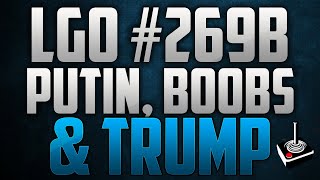 LGO #269B - Putin, Boobs and Trump - Reporting In (110218)