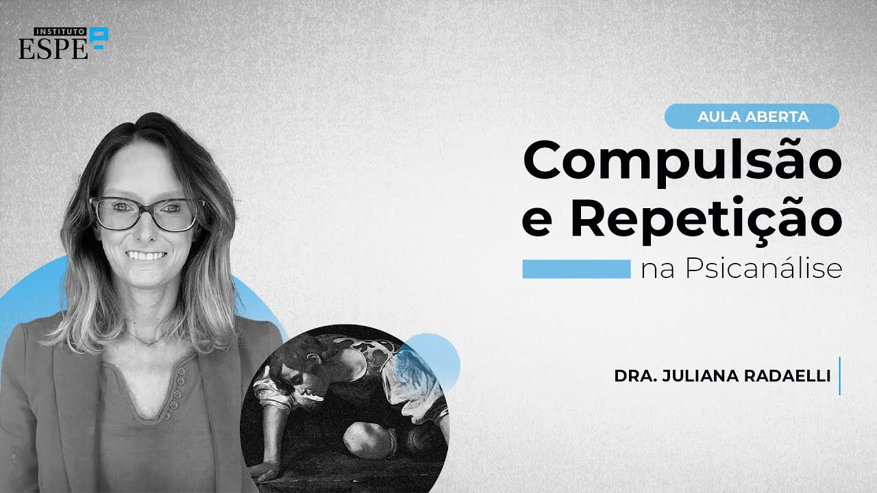 Compulsão e Repetição na Psicanálise - Dra. Juliana Radaelli (Aula 04)