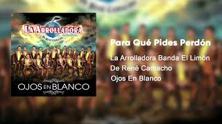 La Arrolladora Banda El Limón De René Camacho - Para Qué Pides Perdón (Audio)