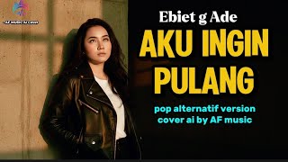 Download lagu Ebiet g Ade - aku ingin pulang | pop alternatif version cover by AF music  mp3