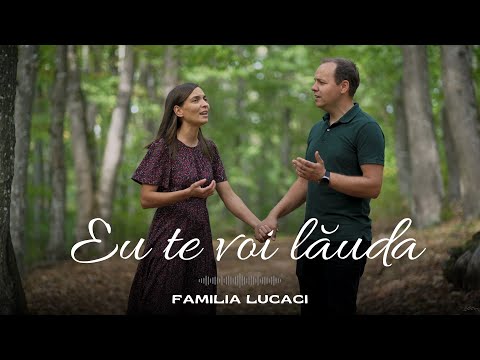 Eu te voi lăuda | Familia Lucaci [Official Video]