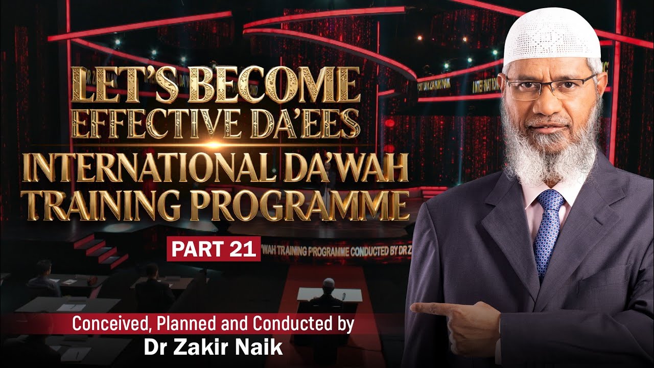 Let's Become Effective Da'ees - International Da'wah Training Programme - Part 21 | by Dr Zakir Naik