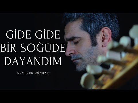 GİDE GİDE BİR SÖĞÜDE DAYANDIM - ŞENTÜRK DÜNDAR