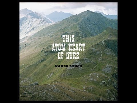 Naked Lunch - This Atom Heart of Ours