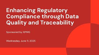Sponsored by: KPMG | Enhancing Regulatory Compliance through Data Quality and Traceability