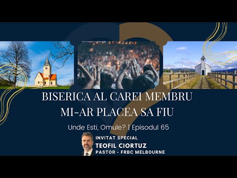 Unde Ești, Omule? | Episodul 65 | Biserica al cărei membru mi-ar placea să fiu | Teofil Ciortuz