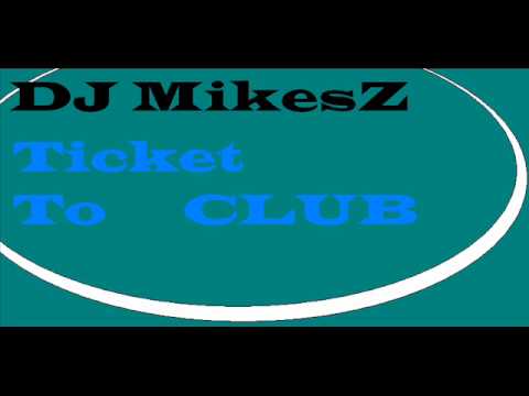 DJ MikesZ - Ticket To Club (Original Mix)