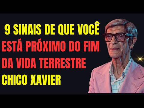 “9 Sinais de Que Você Está Próximo do Fim da Vida Terrestre - CHICO XAVIER”