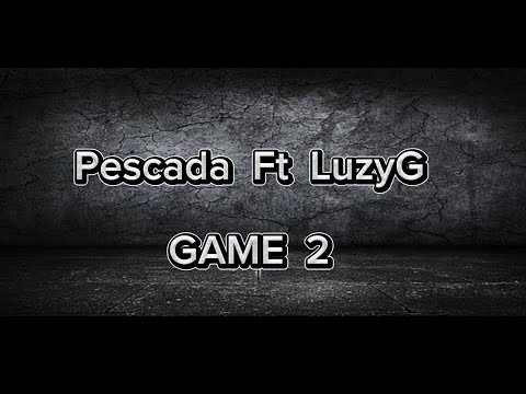 Pescada Ft LuzyG - Game 2