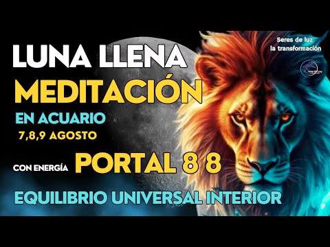 🧘‍♀️Meditación LUNA LLENA EN ACUARIO AGOSTO 2025💥 con ENERGÍA del PORTAL 88  Del LEÓN  8 Y 9  AGOSTO