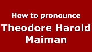How to pronounce Theodore Harold Maiman