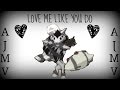 AJMV - Love Me Like You Do 