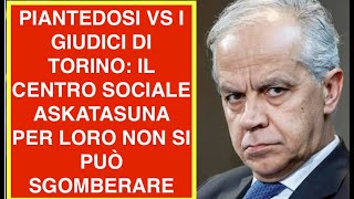 PIANTEDOSI VS I GIUDICI DI TORINO: IL CENTRO SOCIALE ASKATASUNA PER LORO NON SI PUÒ SGOMBERARE