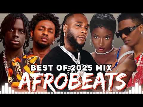 BEST OF AFROBEAT VIDEO MIX 2025 | NAIJA AFROBEAT, AMAPIANO MIX | TYLA, DAVIDO, KIZZ, AYRA, BURNA