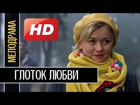 Мелодрама! ГЛОТОК ЛЮБВИ Русские мелодрамы 2018
