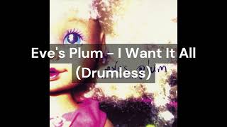 Eve's Plum - I Want It All (Drumless)