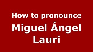 How to pronounce Miguel ángel Lauri