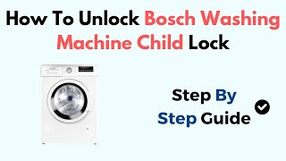How To Unlock Bosch Washing Machine Child Lock
