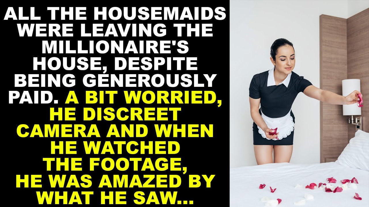 ALL THE HOUSEMAIDS RAN AWAY FROM THE MILLIONAIRE'S HOUSE. IN DESPERATION, HE SET UP A HIDDEN CAMERAS