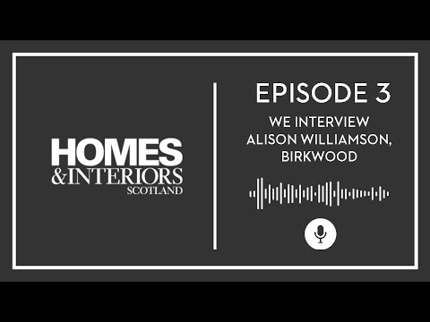 Homes & Interiors Scotland podcast | Episode 3 – Alison Williamson, Birkwood
