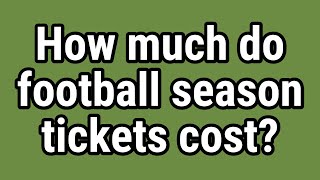 How much do football season tickets cost?