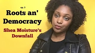 Roots an' Democracy: Shea Moisture's Downfall (episode 3)