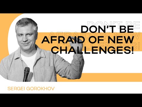 Don't be afraid of new challenges | Sergei Gorokhov