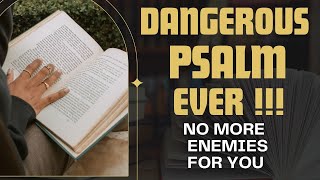 Use this psalm and destroy all of your enemies. They will collapse and never bother you again!.