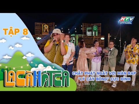 LA CÀ HÁT CA | TẬP 8 | CHẤT PHÁT NGẤT VỚI MÀN RAP “LÝ CÂY BÔNG” CỰC ĐỈNH