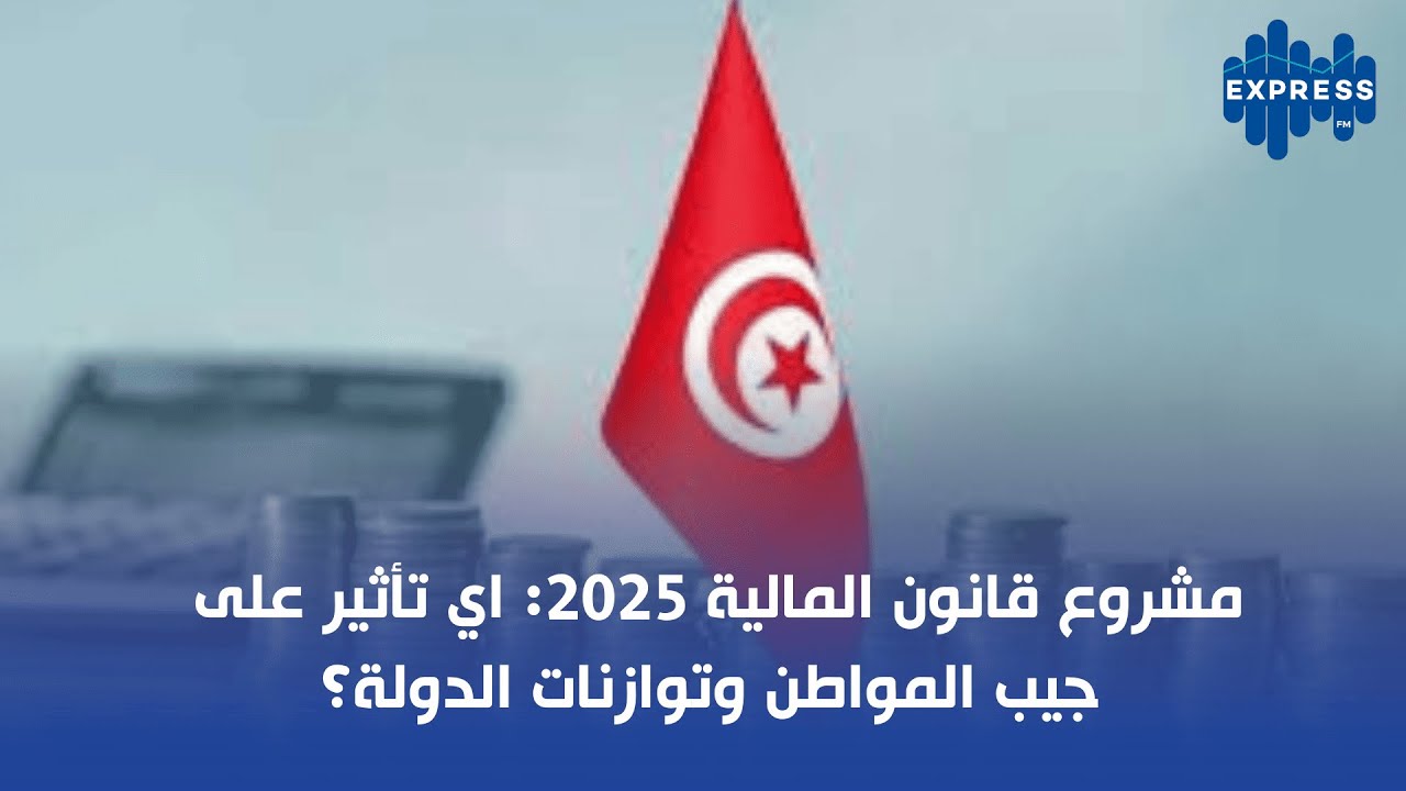 مشروع قانون المالية 2025: اي تأثير على جيب المواطن وتوازنات الدولة