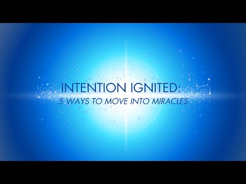 Intention Ignited - 5 Ways to Move into Miracles