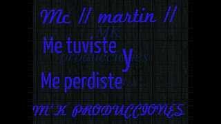 Me tuviste y Me perdiste\\  MC \\martin